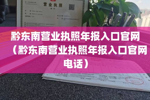 黔东南营业执照年报入口官网（黔东南营业执照年报入口官网电话）