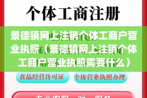 景德镇网上注销个体工商户营业执照（景德镇网上注销个体工商户营业执照需要什么）