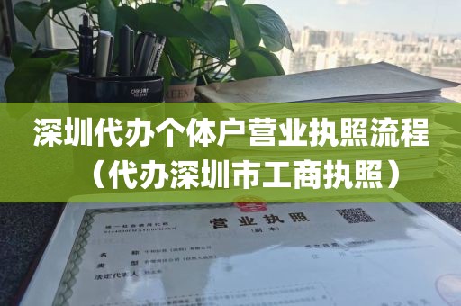 深圳代办个体户营业执照流程（代办深圳市工商执照）