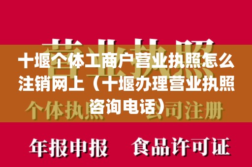 十堰个体工商户营业执照怎么注销网上(十堰办理营业执照咨询电话)