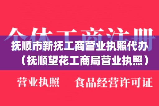 抚顺市新抚工商营业执照代办（抚顺望花工商局营业执照）