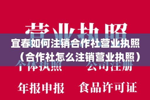 宜春如何注销合作社营业执照(合作社怎么注销营业执照)