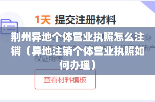 荆州异地个体营业执照怎么注销(异地注销个体营业执照如何办理)