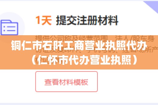 铜仁市石阡工商营业执照代办（仁怀市代办营业执照）