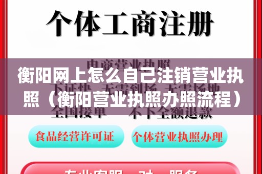 衡阳网上怎么自己注销营业执照(衡阳营业执照办照流程)