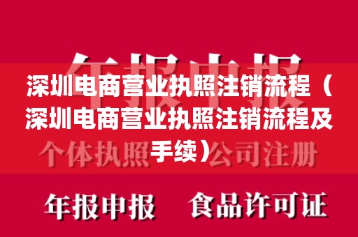 深圳电商营业执照注销流程（深圳电商营业执照注销流程及手续）