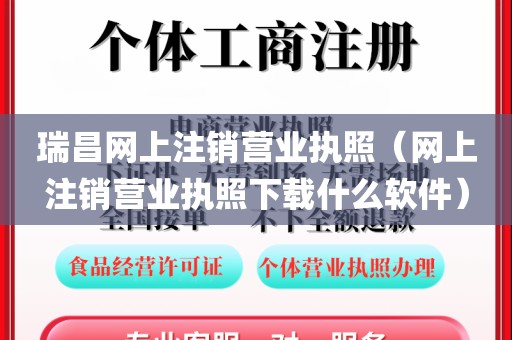 瑞昌网上注销营业执照（网上注销营业执照下载什么软件）