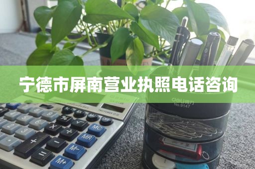 宁德市屏南营业执照电话咨询
