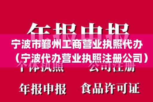 宁波市鄞州工商营业执照代办（宁波代办营业执照注册公司）