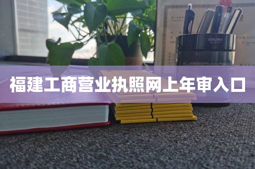 福建工商营业执照网上年审入口