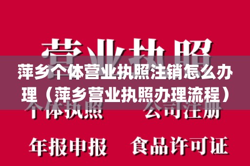 萍乡个体营业执照注销怎么办理（萍乡营业执照办理流程）