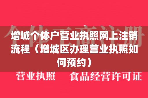 增城个体户营业执照网上注销流程（增城区办理营业执照如何预约）