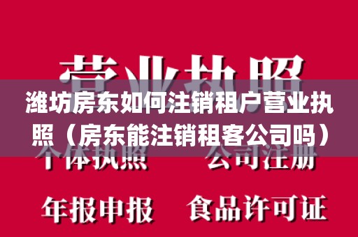 潍坊房东如何注销租户营业执照(房东能注销租客公司吗)