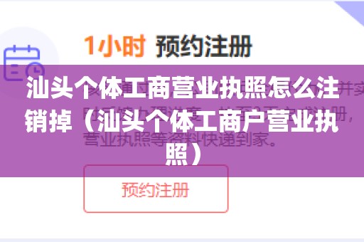 汕头个体工商营业执照怎么注销掉（汕头个体工商户营业执照）