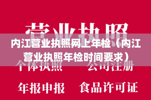 内江营业执照网上年检（内江营业执照年检时间要求）