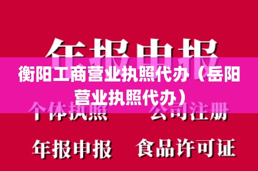 衡阳工商营业执照代办（岳阳营业执照代办）