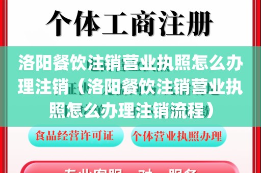 洛阳餐饮注销营业执照怎么办理注销(洛阳餐饮注销营业执照怎么办理注销流程)