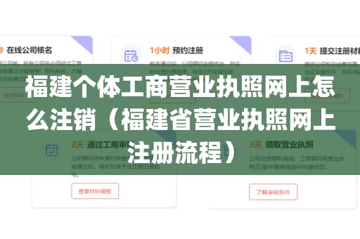 福建个体工商营业执照网上怎么注销（福建省营业执照网上注册流程）
