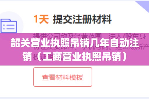 韶关营业执照吊销几年自动注销（工商营业执照吊销）