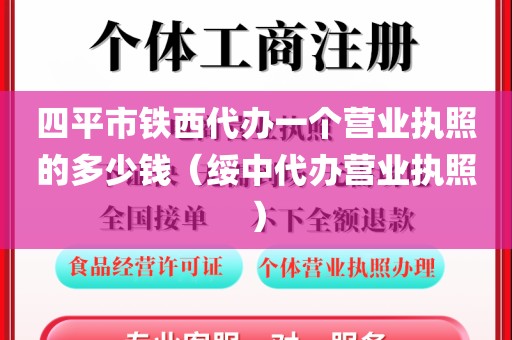 四平市铁西代办一个营业执照的多少钱（绥中代办营业执照）
