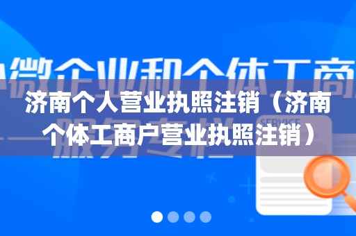 济南个人营业执照注销（济南个体工商户营业执照注销）