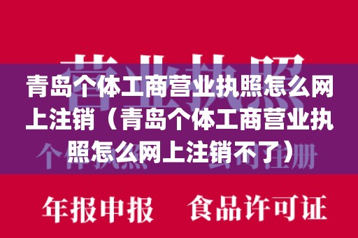 青岛个体工商营业执照怎么网上注销（青岛个体工商营业执照怎么网上注销不了）