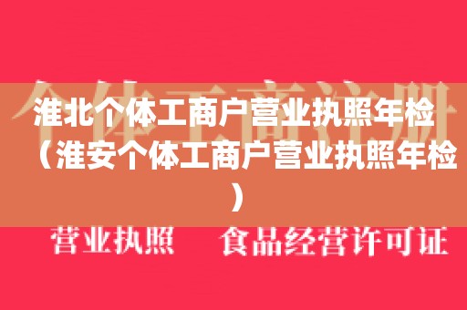 淮北个体工商户营业执照年检（淮安个体工商户营业执照年检）