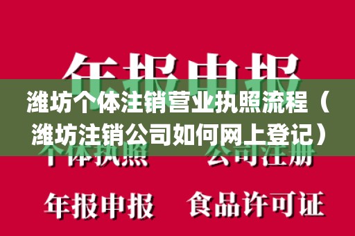潍坊个体注销营业执照流程（潍坊注销公司如何网上登记）