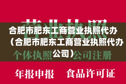 合肥市肥东工商营业执照代办(合肥市肥东工商营业执照代办公司)