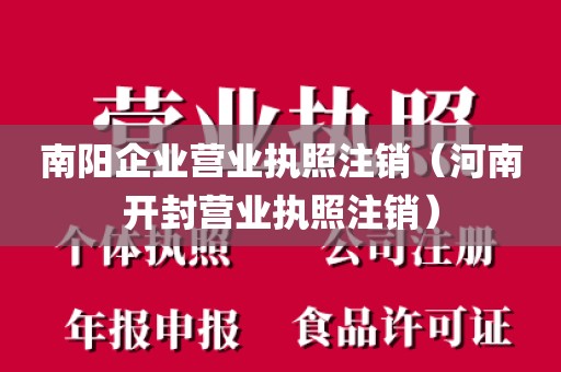 南阳企业营业执照注销（河南开封营业执照注销）