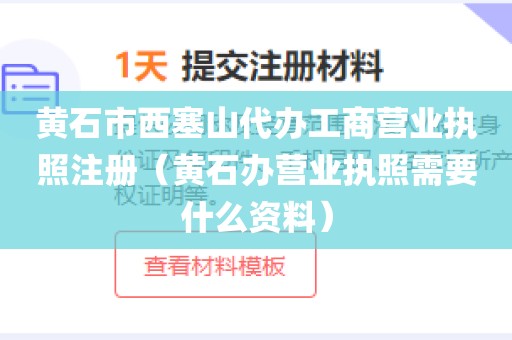 黄石市西塞山代办工商营业执照注册（黄石办营业执照需要什么资料）