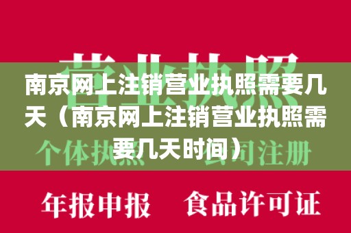 南京网上注销营业执照需要几天（南京网上注销营业执照需要几天时间）