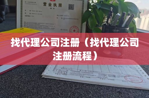 找代理公司注册（找代理公司注册流程）
