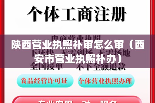 陕西营业执照补审怎么审（西安市营业执照补办）