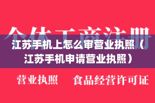 江苏手机上怎么审营业执照（江苏手机申请营业执照）