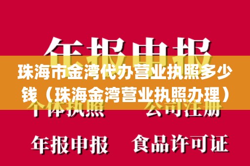 珠海市金湾代办营业执照多少钱（珠海金湾营业执照办理）
