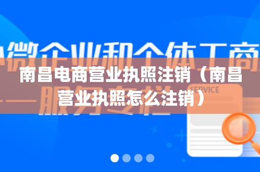 南昌电商营业执照注销（南昌营业执照怎么注销）
