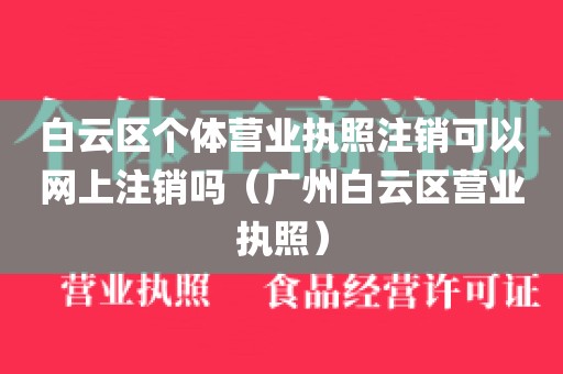 白云区个体营业执照注销可以网上注销吗(广州白云区营业执照)