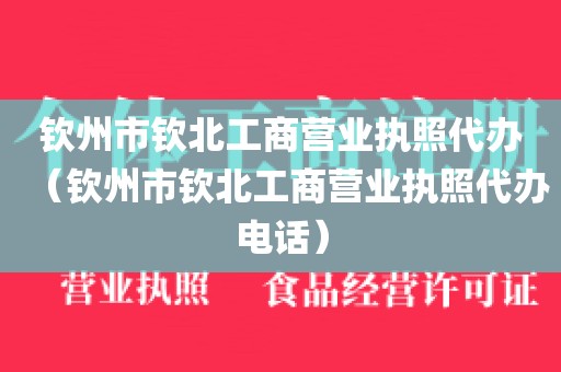 钦州市钦北工商营业执照代办（钦州市钦北工商营业执照代办电话）
