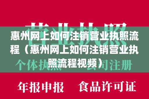 惠州网上如何注销营业执照流程（惠州网上如何注销营业执照流程视频）