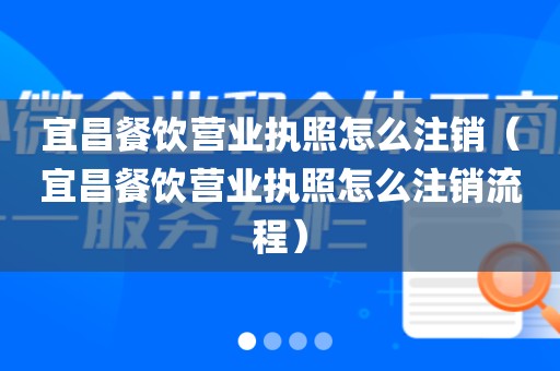 宜昌餐饮营业执照怎么注销（宜昌餐饮营业执照怎么注销流程）