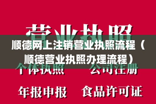 顺德网上注销营业执照流程（顺德营业执照办理流程）