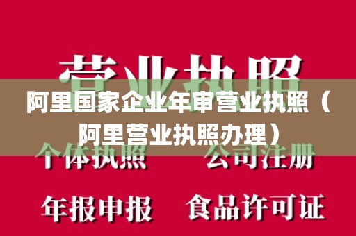 阿里国家企业年审营业执照（阿里营业执照办理）