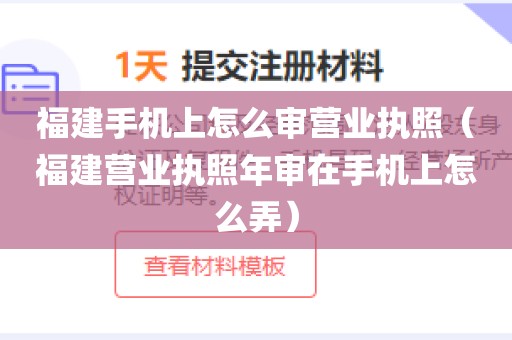 福建手机上怎么审营业执照（福建营业执照年审在手机上怎么弄）
