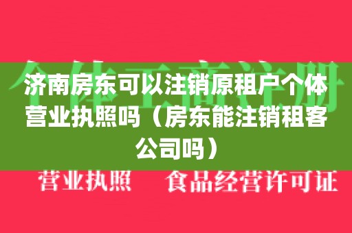 济南房东可以注销原租户个体营业执照吗(房东能注销租客公司吗)