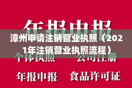 漳州申请注销营业执照（2021年注销营业执照流程）