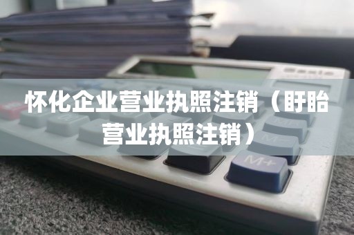 怀化企业营业执照注销（盱眙营业执照注销）