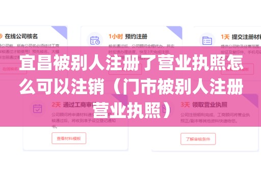 宜昌被别人注册了营业执照怎么可以注销（门市被别人注册营业执照）
