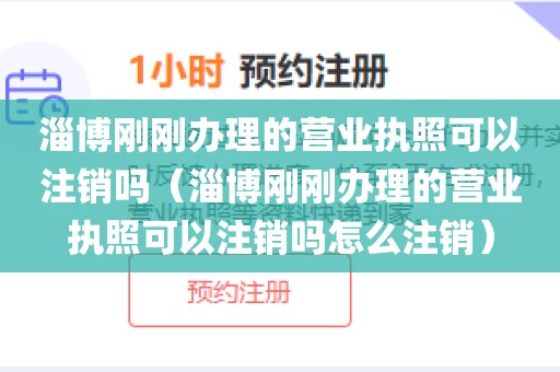 淄博刚刚办理的营业执照可以注销吗（淄博刚刚办理的营业执照可以注销吗怎么注销）
