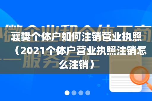 襄樊个体户如何注销营业执照(2021个体户营业执照注销怎么注销)